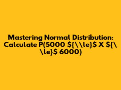 Mastering Normal Distribution: Calculate P(5000 ${\\le}$ X ${\\le}$ 6000)