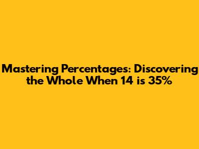 Mastering Percentages: Discovering the Whole When 14 is 35%