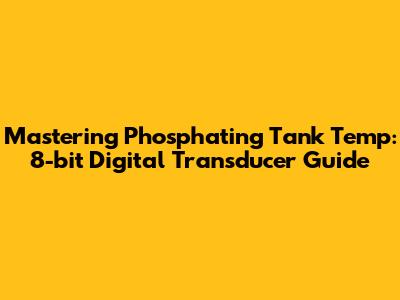 Mastering Phosphating Tank Temp: 8-bit Digital Transducer Guide
