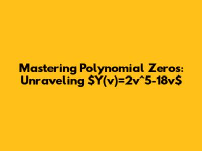 Mastering Polynomial Zeros: Unraveling $Y(v)=2v^5-18v$