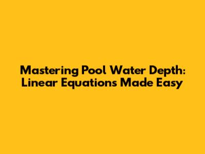 Mastering Pool Water Depth: Linear Equations Made Easy