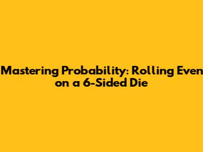 Mastering Probability: Rolling Even on a 6-Sided Die
