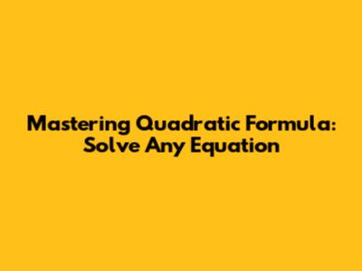 Mastering Quadratic Formula: Solve Any Equation
