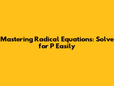 Mastering Radical Equations: Solve for P Easily