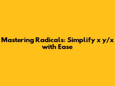 Mastering Radicals: Simplify x*y/x with Ease