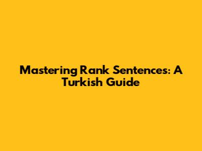 Mastering Rank Sentences: A Turkish Guide