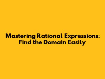 Mastering Rational Expressions: Find the Domain Easily