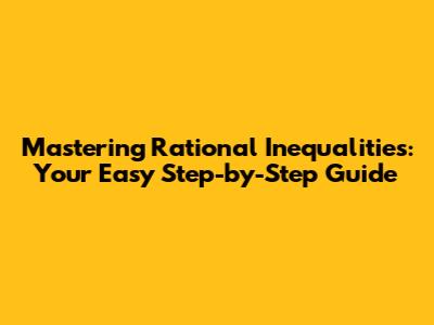 Mastering Rational Inequalities: Your Easy Step-by-Step Guide