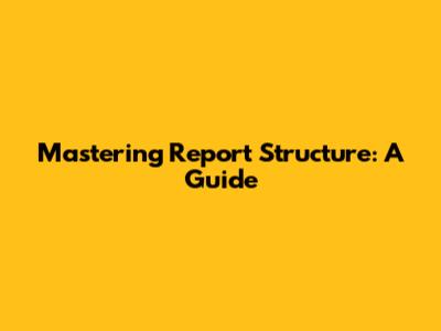 Mastering Report Structure: A Guide