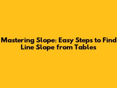 Mastering Slope: Easy Steps to Find Line Slope from Tables