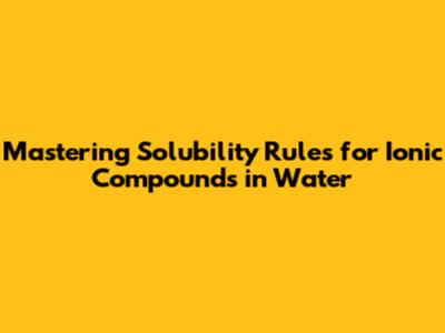 Mastering Solubility Rules for Ionic Compounds in Water