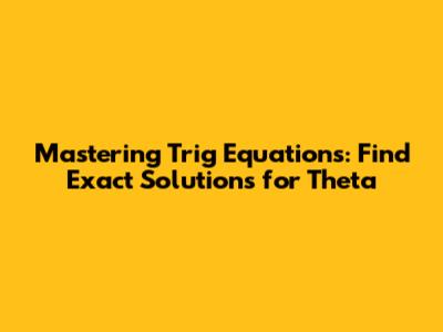 Mastering Trig Equations: Find Exact Solutions for Theta