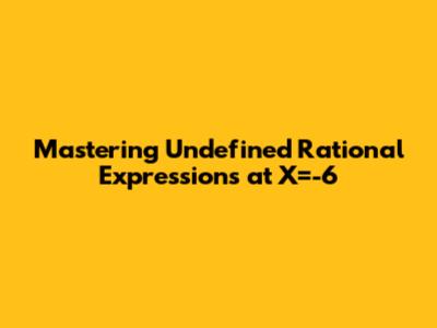 Mastering Undefined Rational Expressions at X=-6