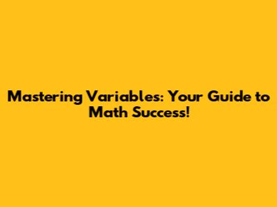 Mastering Variables: Your Guide to Math Success!