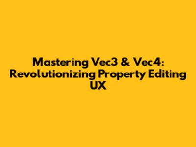 Mastering Vec3 & Vec4: Revolutionizing Property Editing UX