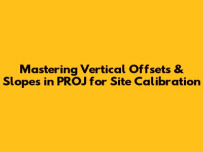 Mastering Vertical Offsets & Slopes in PROJ for Site Calibration