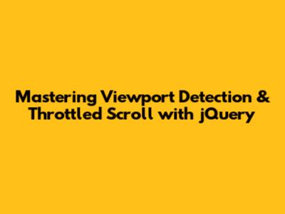 Mastering Viewport Detection & Throttled Scroll with jQuery
