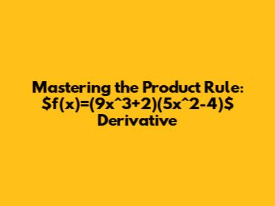 Mastering the Product Rule: $f(x)=(9x^3+2)(5x^2-4)$ Derivative