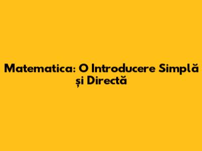 Matematica: O Introducere Simplă și Directă