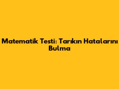 Matematik Testi: Tarık'ın Hatalarını Bulma
