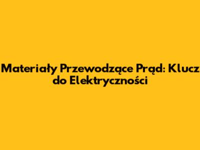 Materiały Przewodzące Prąd: Klucz do Elektryczności