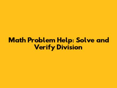 Math Problem Help: Solve and Verify Division