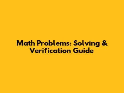 Math Problems: Solving & Verification Guide