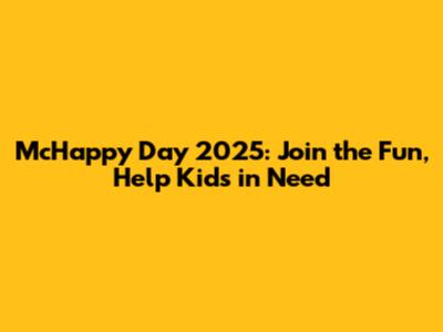 McHappy Day 2025: Join the Fun, Help Kids in Need