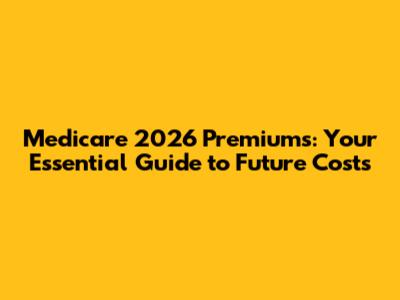 Medicare 2026 Premiums: Your Essential Guide to Future Costs