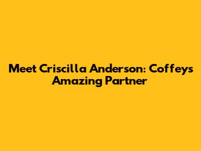 Meet Criscilla Anderson: Coffey's Amazing Partner