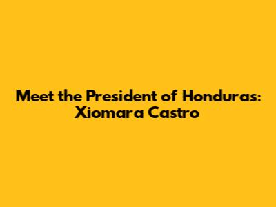 Meet the President of Honduras: Xiomara Castro