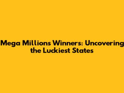 Mega Millions Winners: Uncovering the Luckiest States