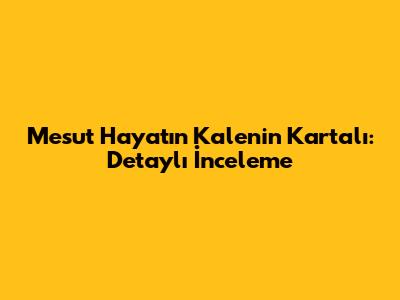 Mesut Hayat'ın Kalenin Kartalı: Detaylı İnceleme