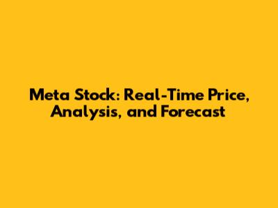 Meta Stock: Real-Time Price, Analysis, and Forecast