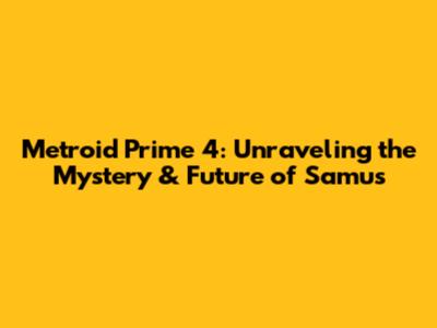 Metroid Prime 4: Unraveling the Mystery & Future of Samus