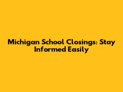 Michigan School Closings: Stay Informed Easily