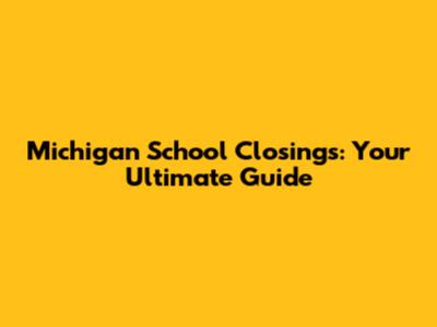 Michigan School Closings: Your Ultimate Guide