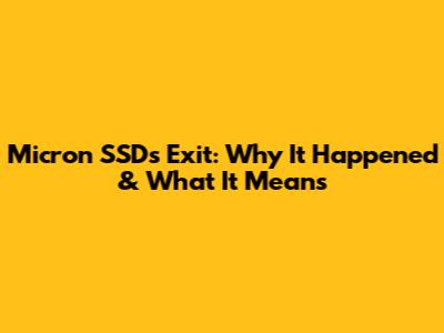Micron SSD's Exit: Why It Happened & What It Means