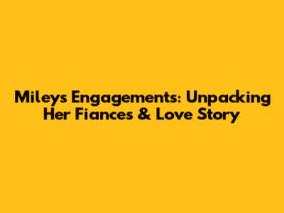 Miley's Engagements: Unpacking Her Fiances & Love Story