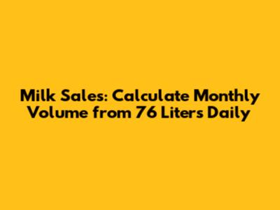Milk Sales: Calculate Monthly Volume from 76 Liters Daily