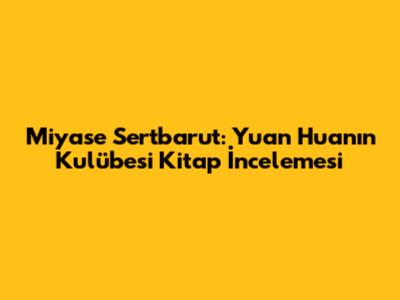 Miyase Sertbarut: Yuan Huan'ın Kulübesi Kitap İncelemesi
