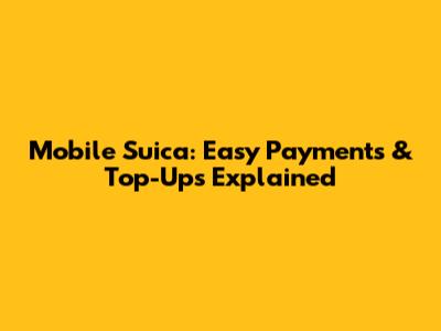 Mobile Suica: Easy Payments & Top-Ups Explained