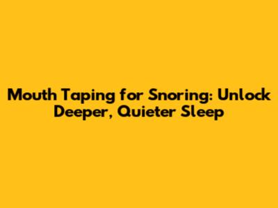Mouth Taping for Snoring: Unlock Deeper, Quieter Sleep