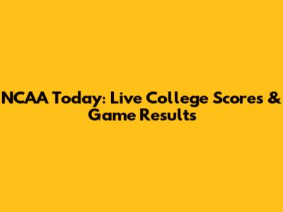 NCAA Today: Live College Scores & Game Results