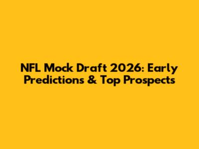 NFL Mock Draft 2026: Early Predictions & Top Prospects