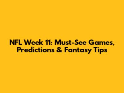 NFL Week 11: Must-See Games, Predictions & Fantasy Tips