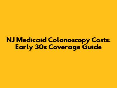 NJ Medicaid Colonoscopy Costs: Early 30s Coverage Guide