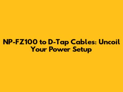 NP-FZ100 to D-Tap Cables: Uncoil Your Power Setup