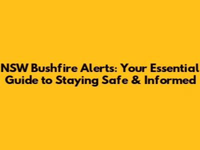 NSW Bushfire Alerts: Your Essential Guide to Staying Safe & Informed