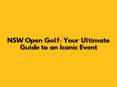 NSW Open Golf: Your Ultimate Guide to an Iconic Event